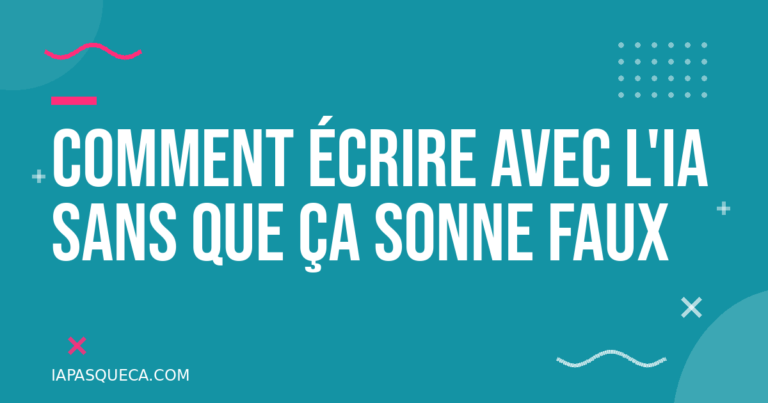 Comment écrire avec l'IA sans que ça sonne faux